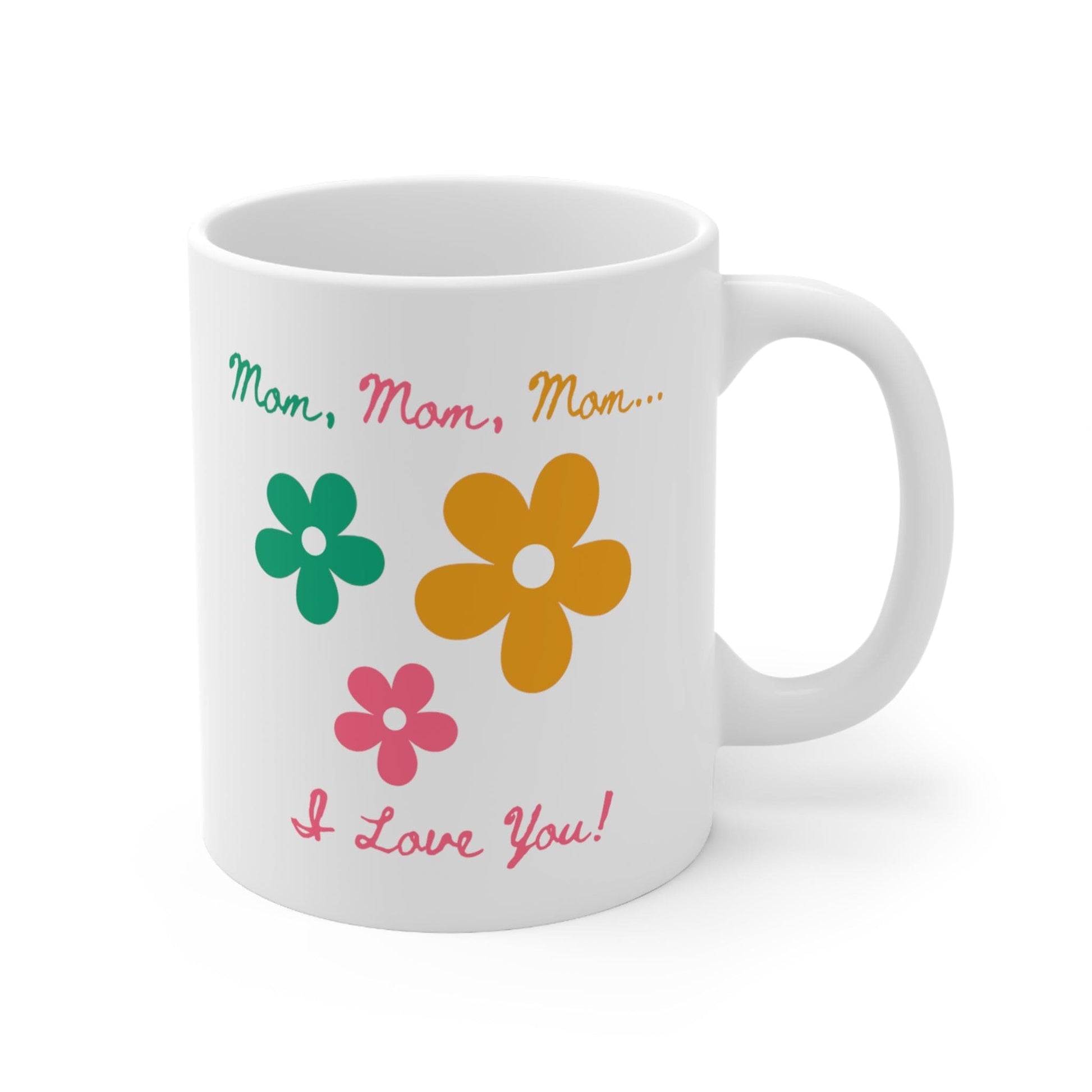 Printify Mug 11oz Mom, Mom, Mom... I Love You 11 Oz Ceramic Mug - Perfect Gift for Mom - Mug with Green, Pink, and Yellow Flowers and Words - Love Mom