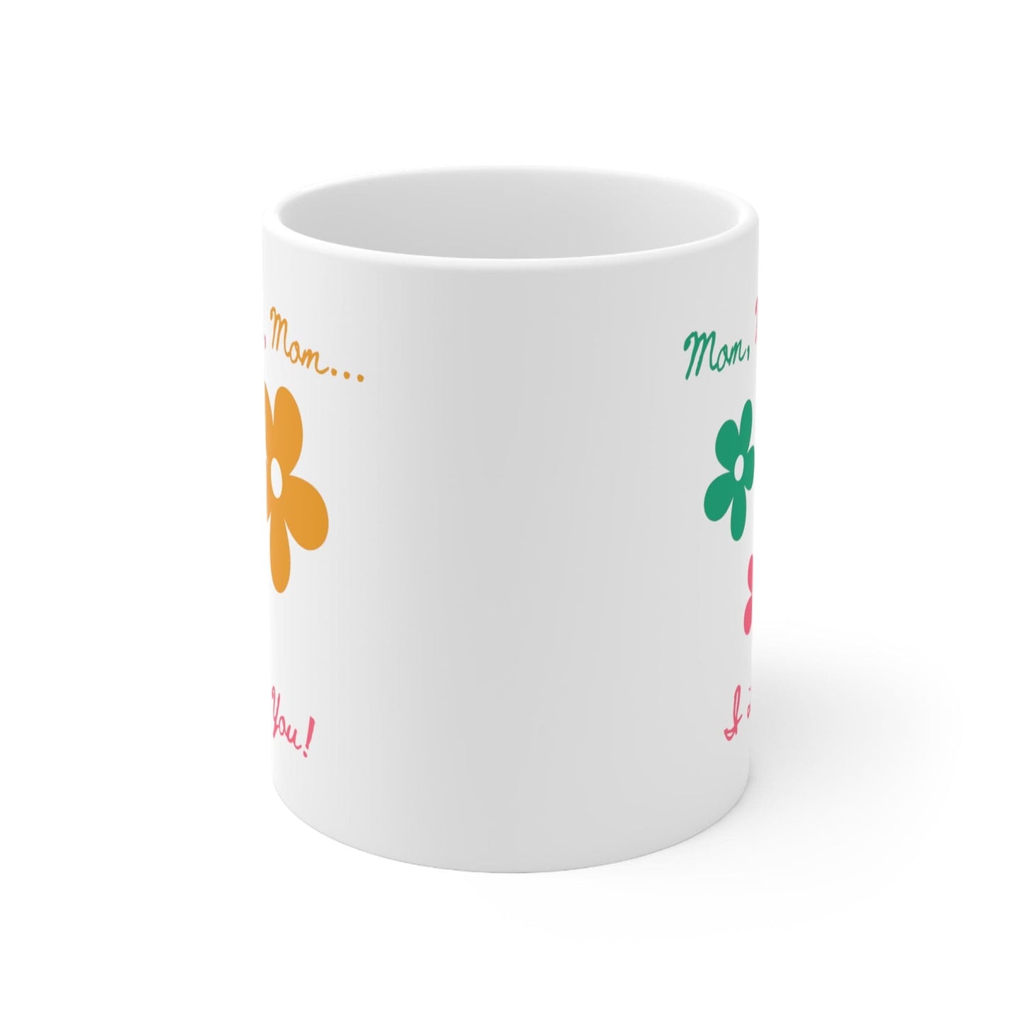 Printify Mug 11oz Mom, Mom, Mom... I Love You 11 Oz Ceramic Mug - Perfect Gift for Mom - Mug with Green, Pink, and Yellow Flowers and Words - Love Mom