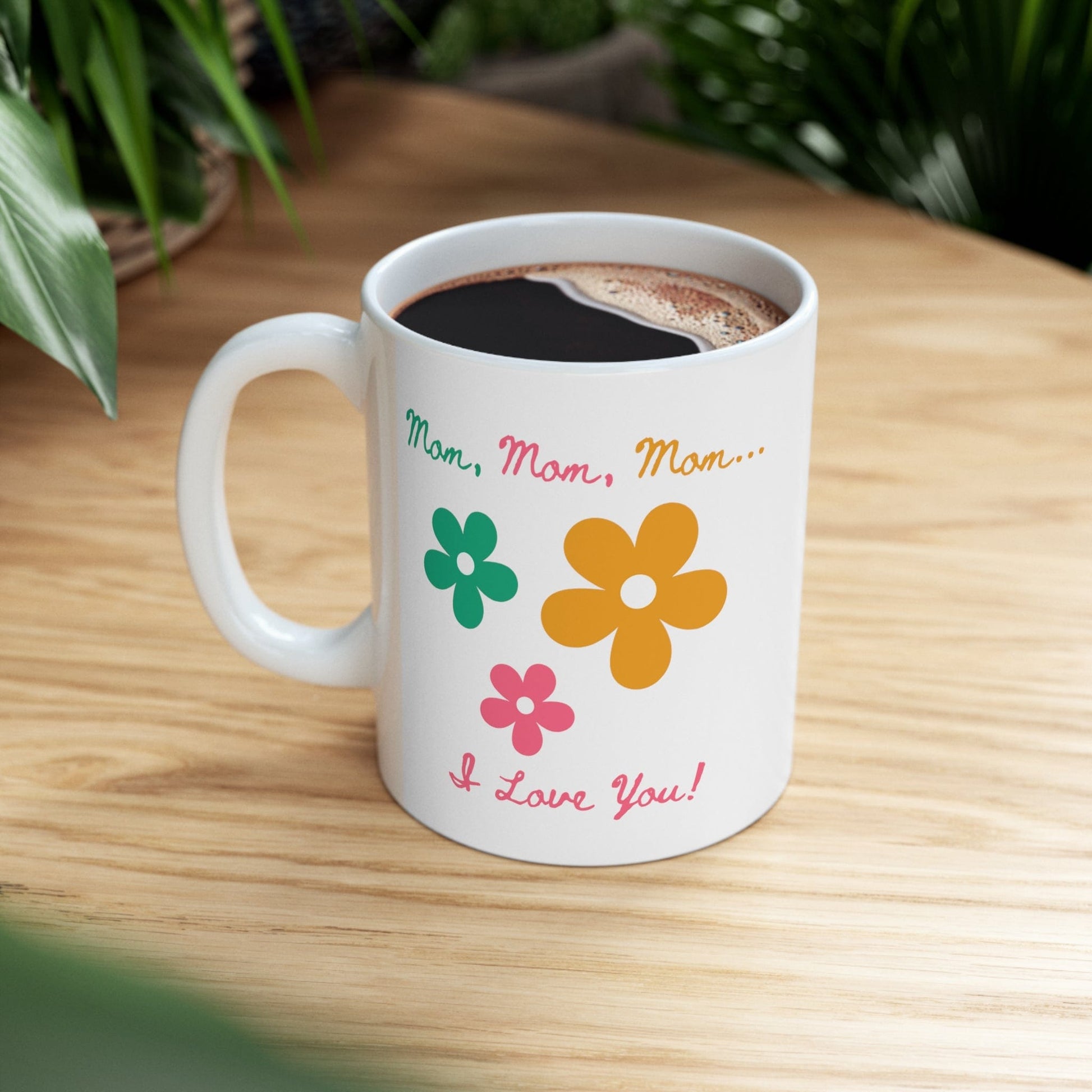 Printify Mug 11oz Mom, Mom, Mom... I Love You 11 Oz Ceramic Mug - Perfect Gift for Mom - Mug with Green, Pink, and Yellow Flowers and Words - Love Mom