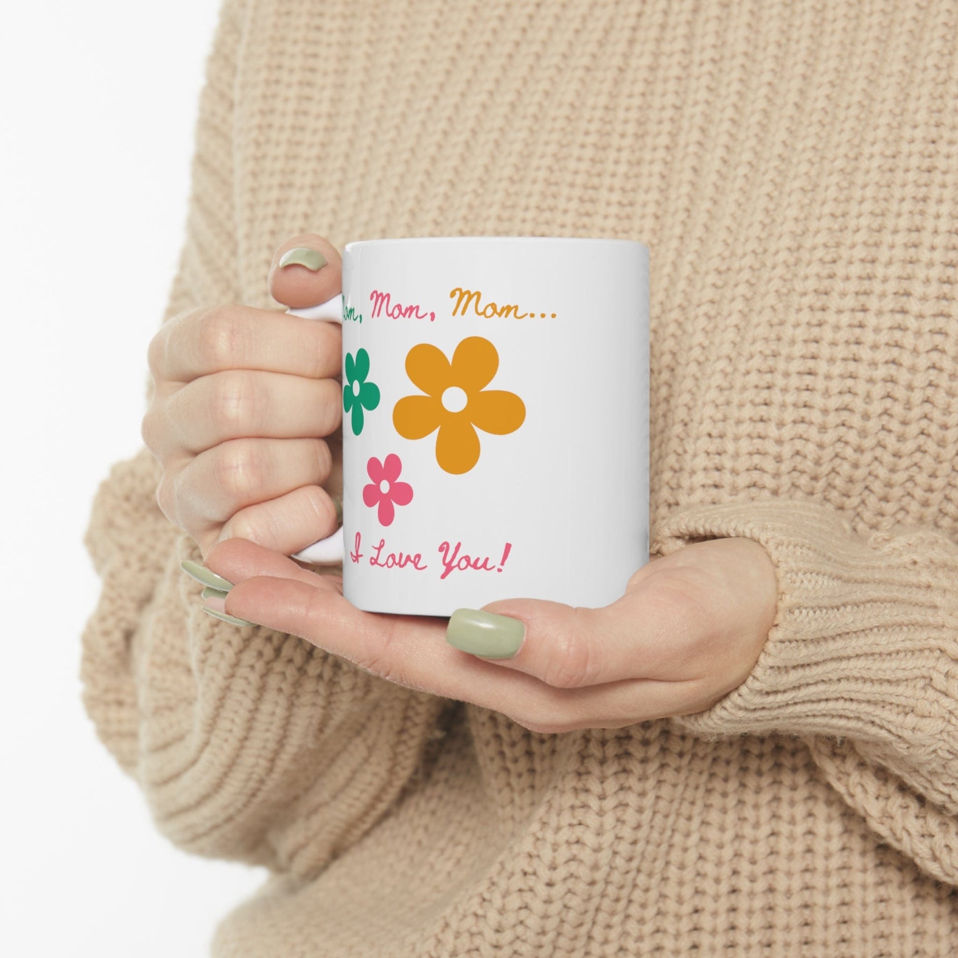 Printify Mug 11oz Mom, Mom, Mom... I Love You 11 Oz Ceramic Mug - Perfect Gift for Mom - Mug with Green, Pink, and Yellow Flowers and Words - Love Mom