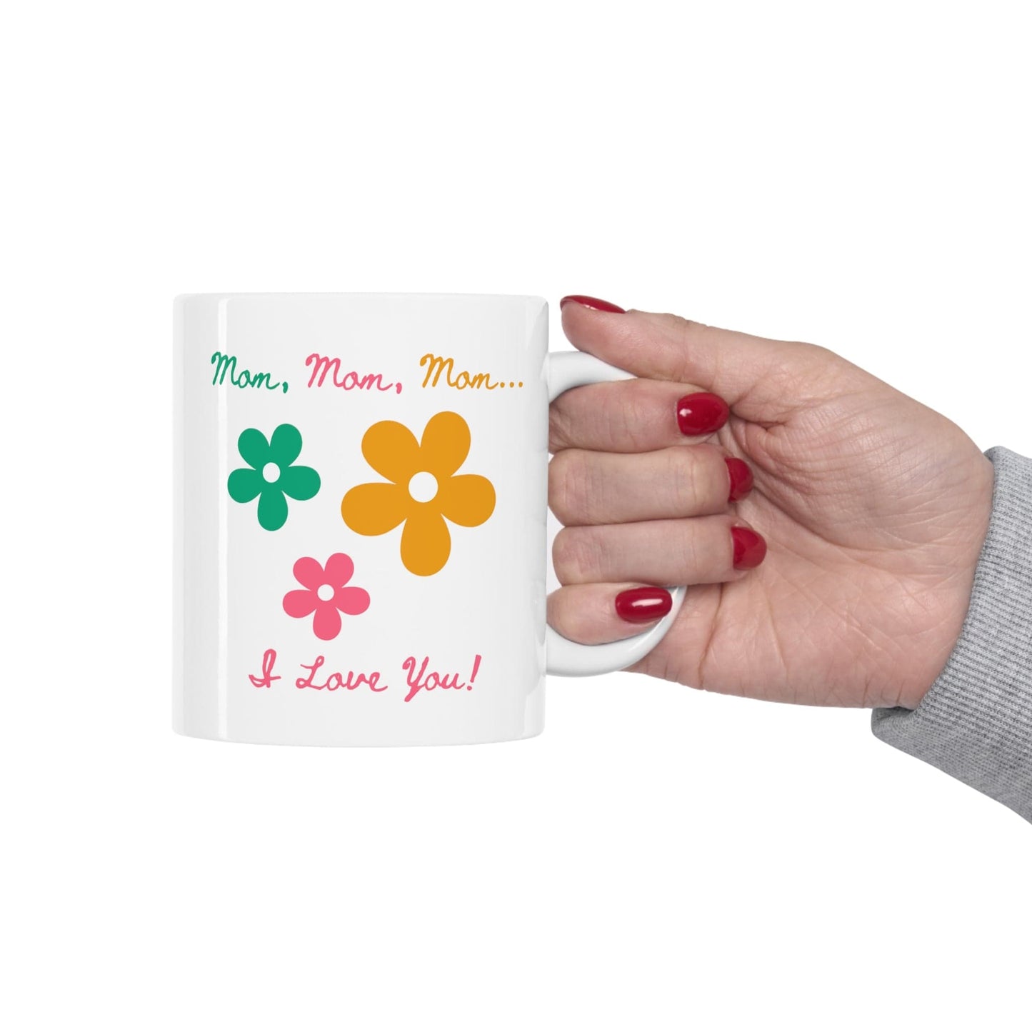 Printify Mug 11oz Mom, Mom, Mom... I Love You 11 Oz Ceramic Mug - Perfect Gift for Mom - Mug with Green, Pink, and Yellow Flowers and Words - Love Mom